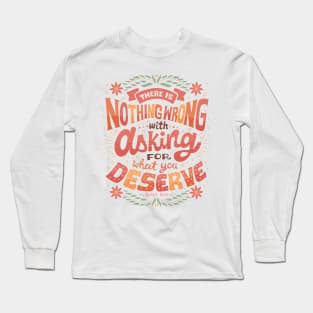 Ask for what you deserve Long Sleeve T-Shirt